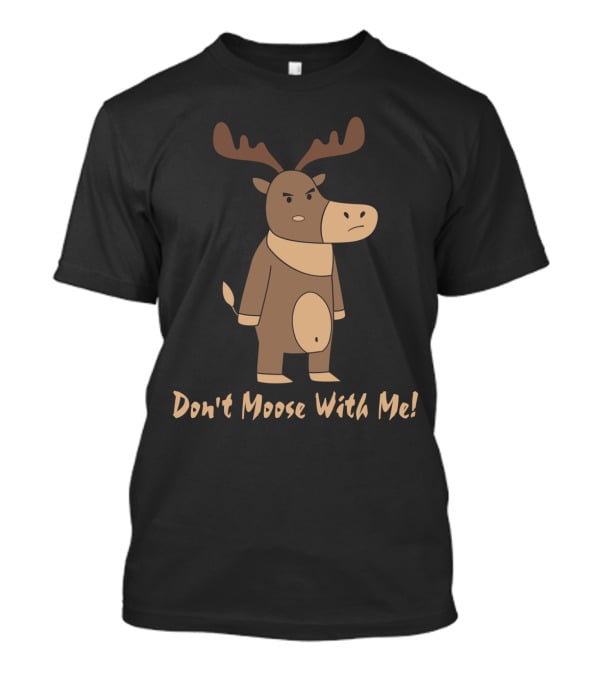 Don't Moose With Me Angry Cartoon Moose T-Shirt