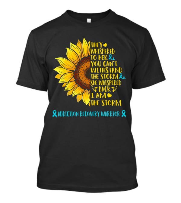 They Whispered To Her You Can't Withstand The Storm She Whispered Back I Am The Storm Addiction Recovery Warrior T-Shirt
