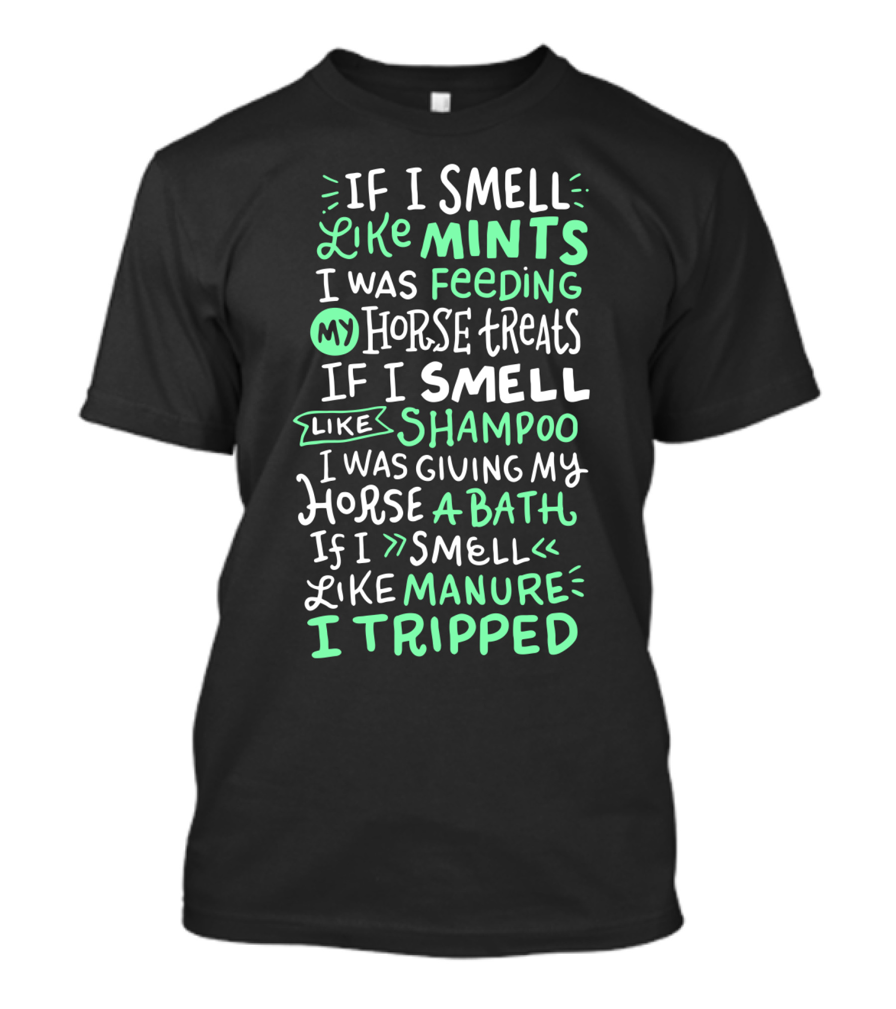 If I Smell Like Mints Feeding My Horse Treats Shampoo Giving My Horse A Bath Manure I Tripped T-Shirt