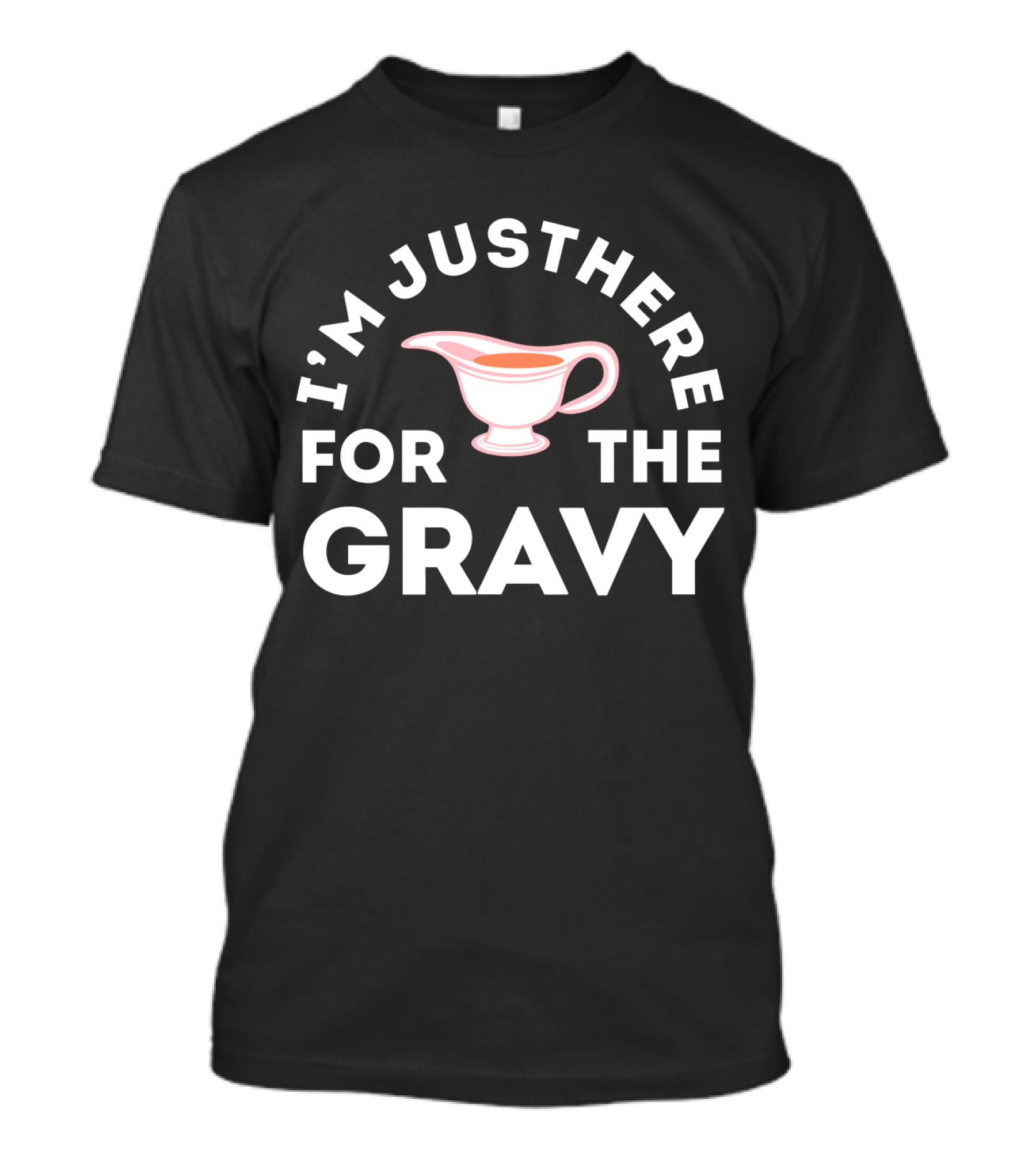 I'm Just Here For The Gravy With Gravy Boat T-Shirt