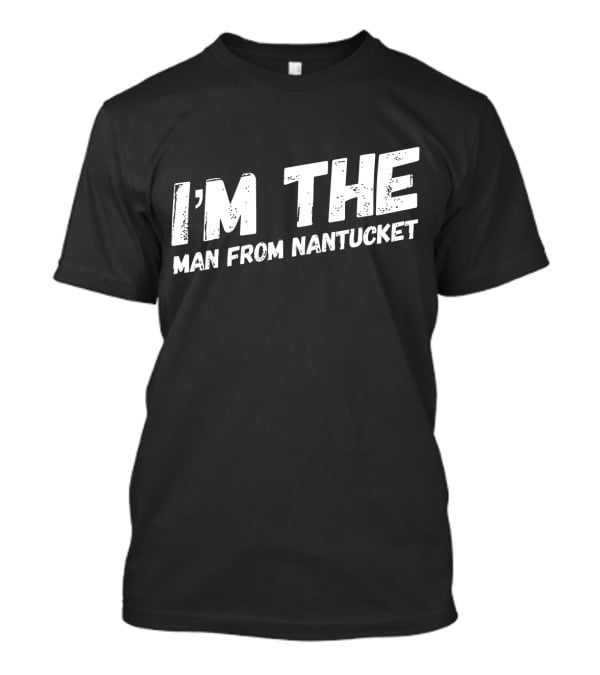 I'M THE MAN FROM NANTUCKET T-Shirt