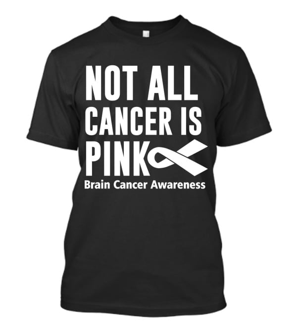 Not All Cancer Is Pink Brain Cancer Awareness T-Shirt