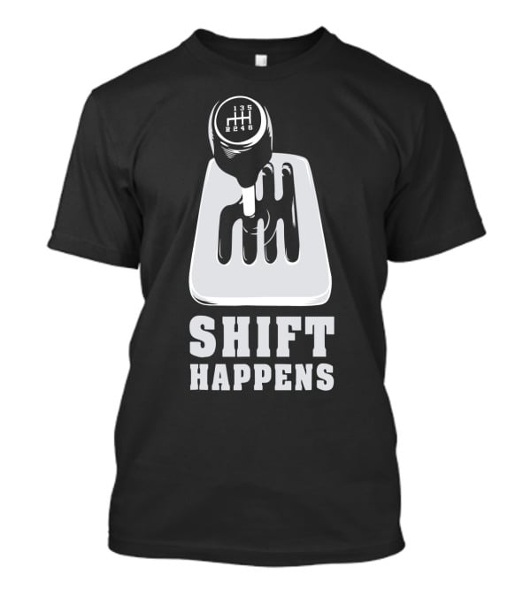 Shift Happens Gear Shift Manual Transmission Humor T-Shirt