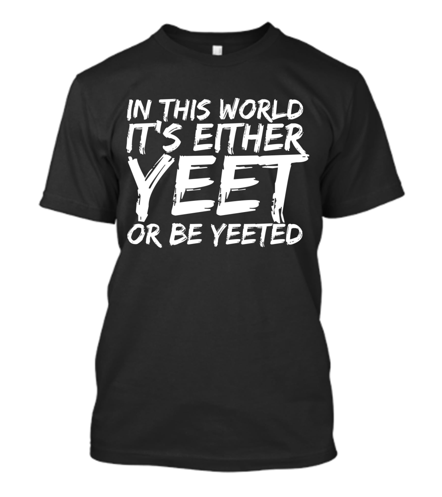 In This World It's Either Yeet Or Be Yeeted T-Shirt