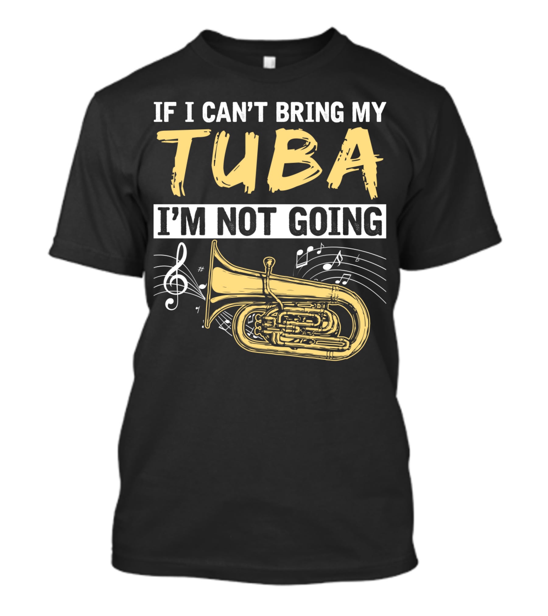 If I Can't Bring My Tuba I'm Not Going Musical Notes Tuba T-Shirt