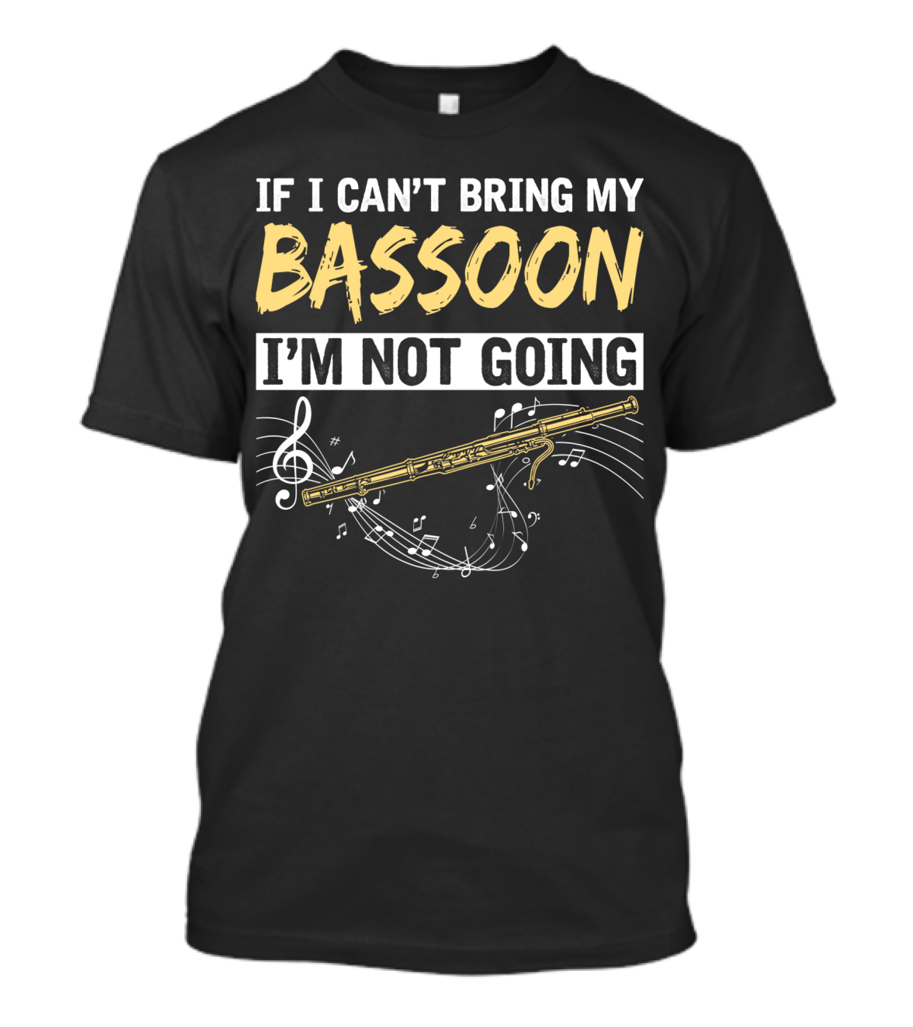 If I Can't Bring My Bassoon I'm Not Going Musical Notes Clef Woodwind Phrase T-Shirt