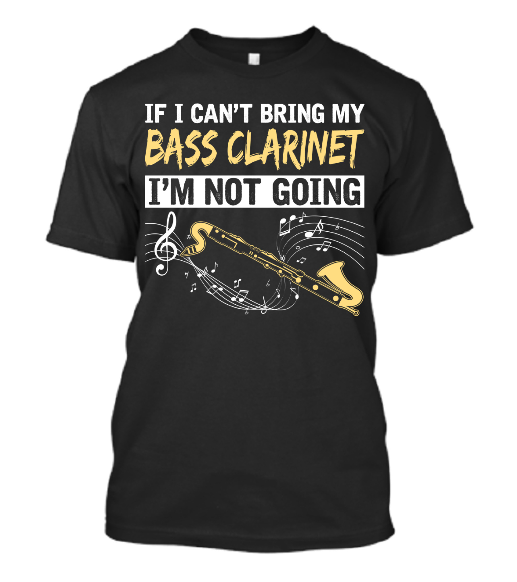 If I Can't Bring My Bass Clarinet I'm Not Going Musical Notes And Bass Clarinet T-Shirt