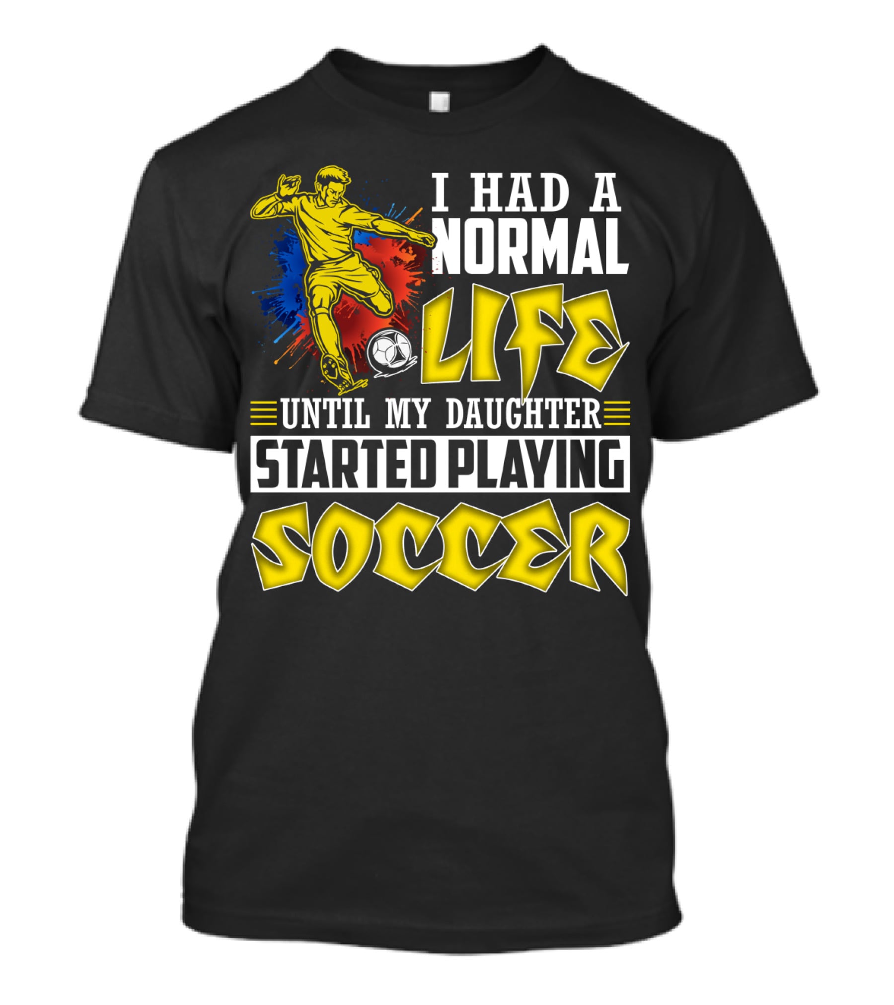 I Had A Normal Life Until My Daughter Started Playing Soccer T-Shirt