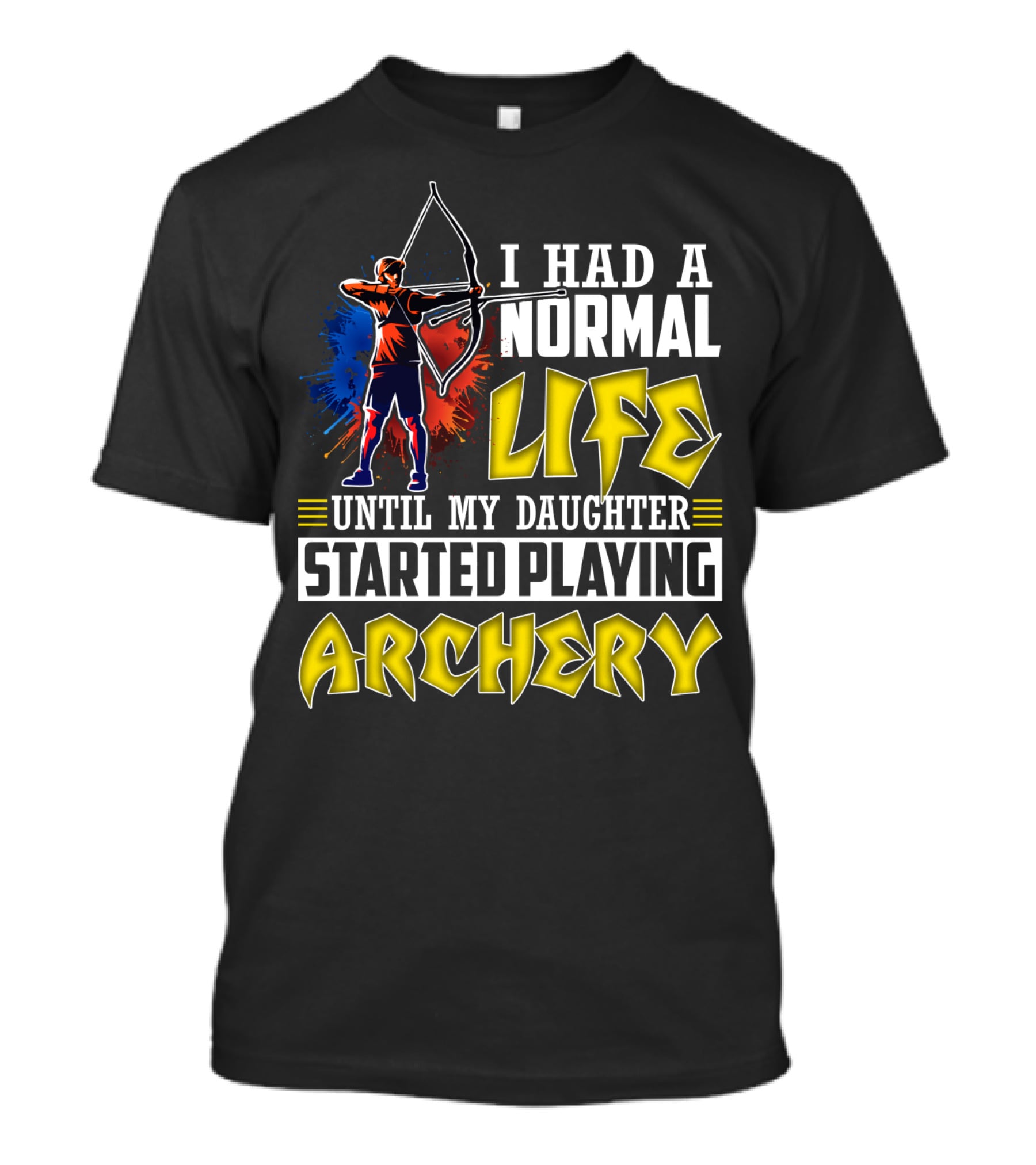 I Had A Normal Life Until My Daughter Started Playing Archery Life Changes With Daughter's Archery Journey T-Shirt