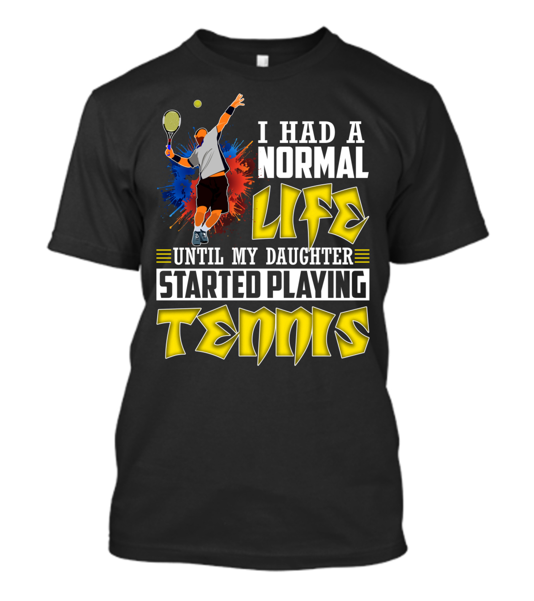I Had A Normal Life Until My Daughter Started Playing Tennis T-Shirt