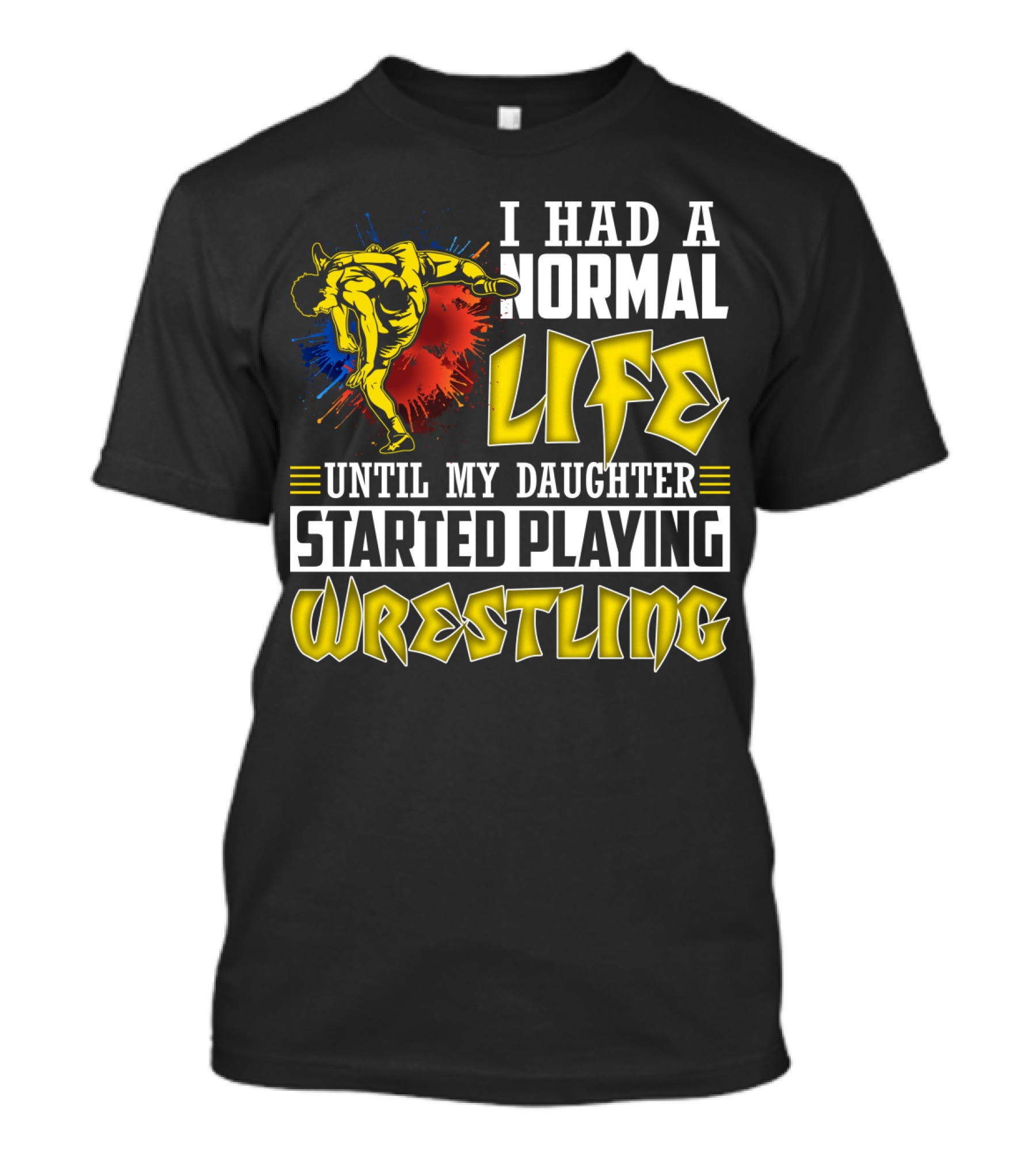 I Had A Normal Life Until My Daughter Started Playing Wrestling Vibrant Colorful Wrestler T-Shirt