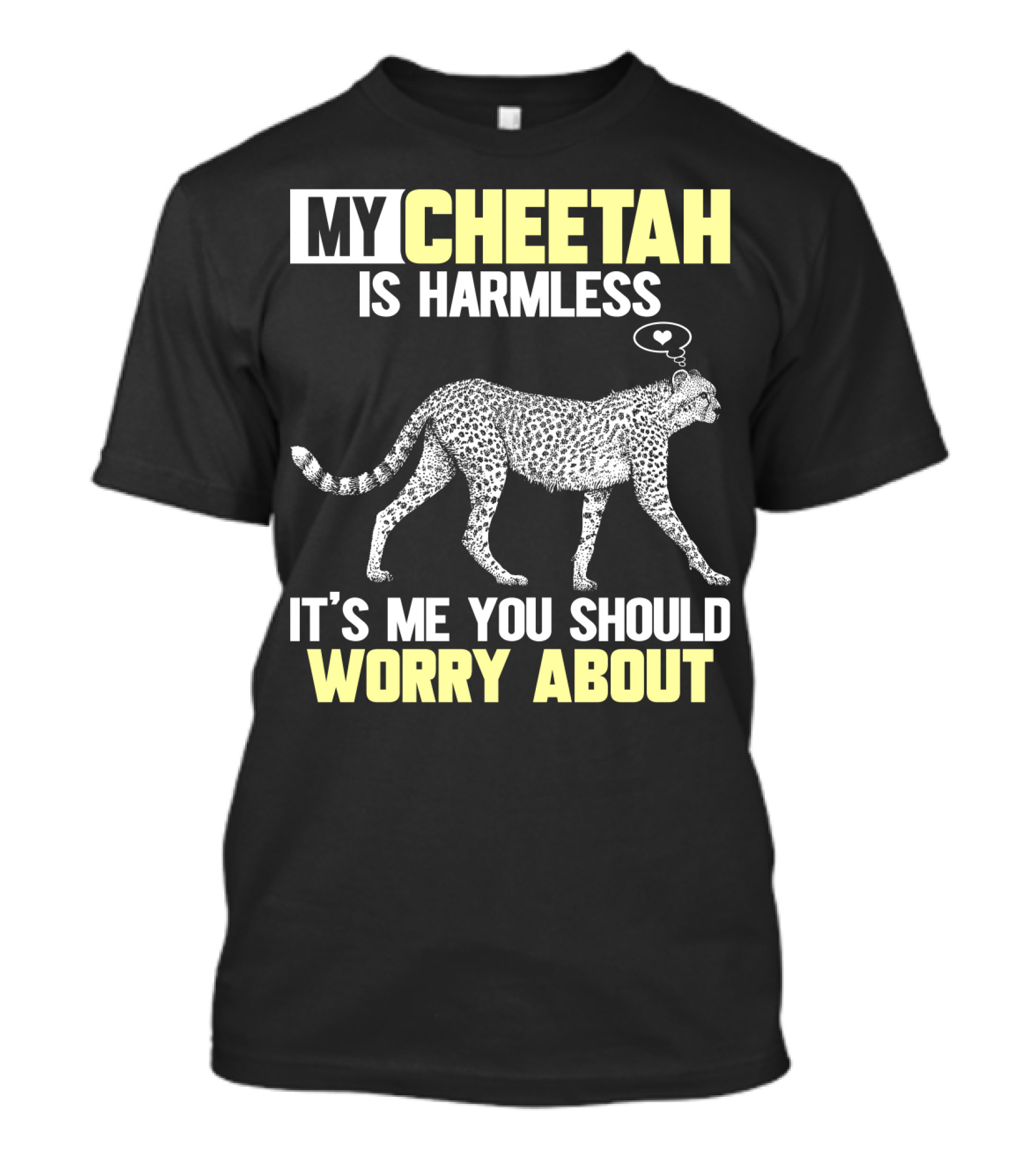 My Cheetah Is Harmless It's ME You Should Worry About T-Shirt