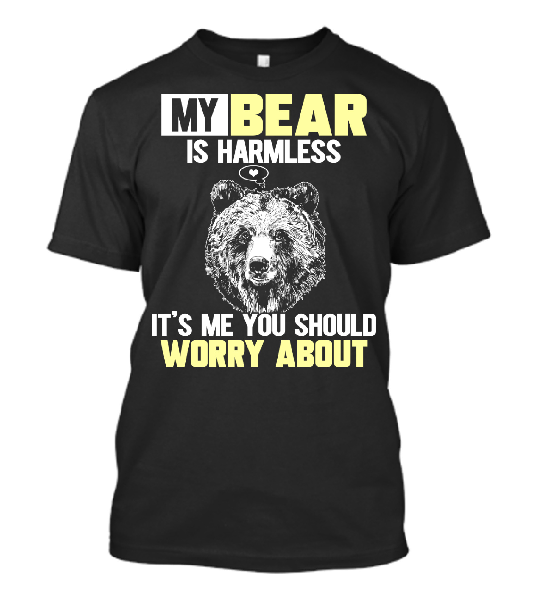My Bear Is Harmless It's Me You Should Worry About T-Shirt