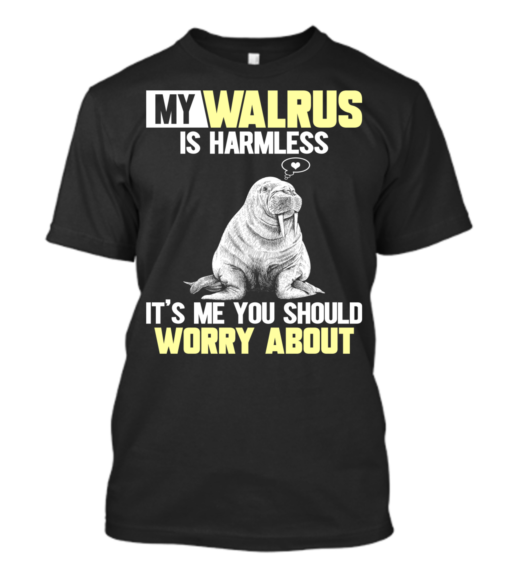 My Walrus Is Harmless It's ME You Should Worry About T-Shirt
