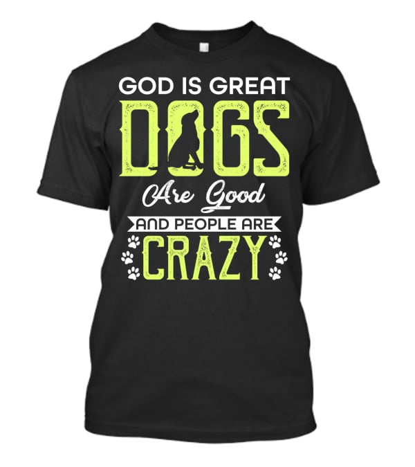 God Is Great Dogs Are Good And People Are Crazy With Paw Prints T-Shirt