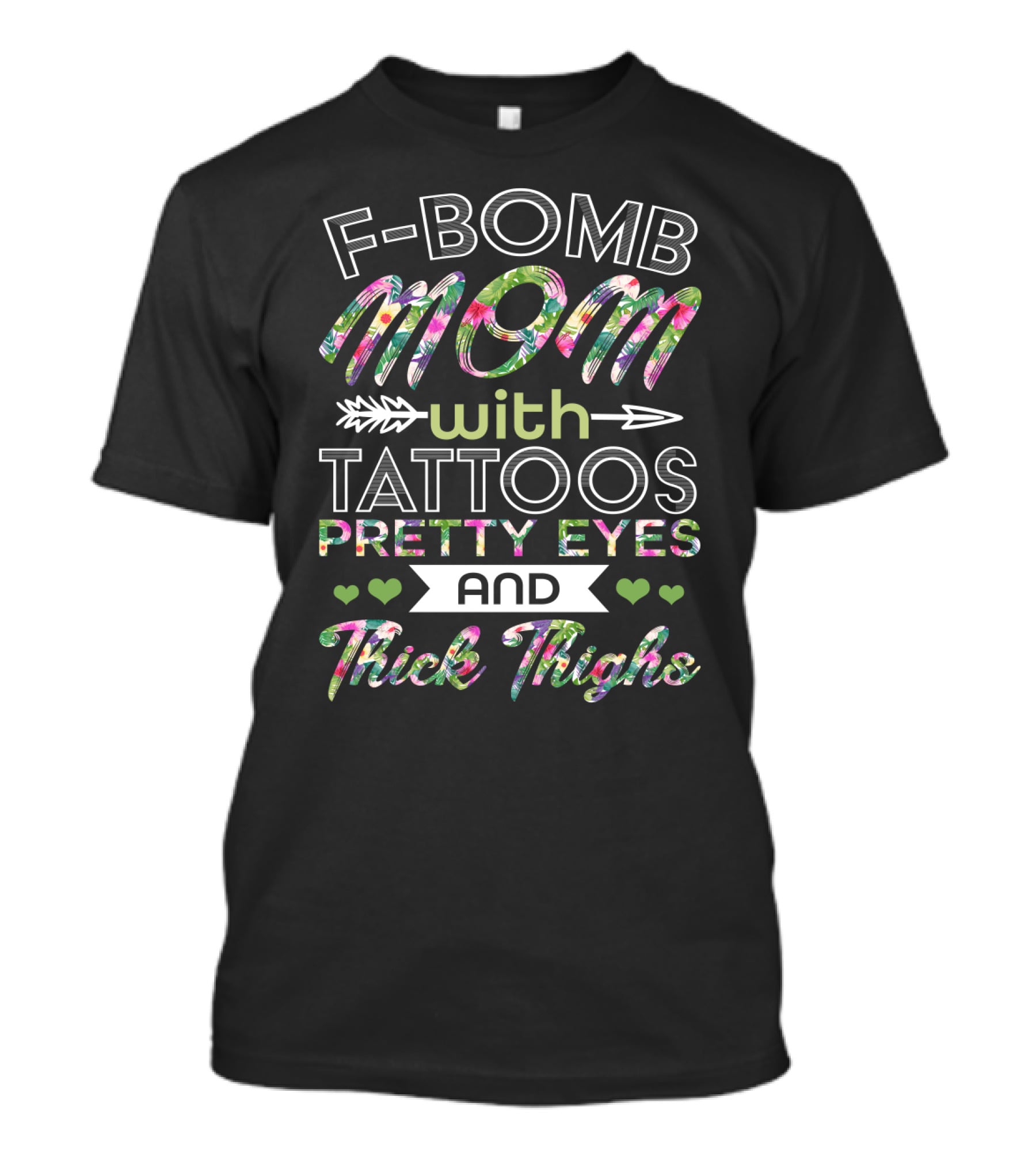 F Bomb Mom Tattoos Pretty Eyes Thick Thighs Hearts Arrow Floral Print T-Shirt