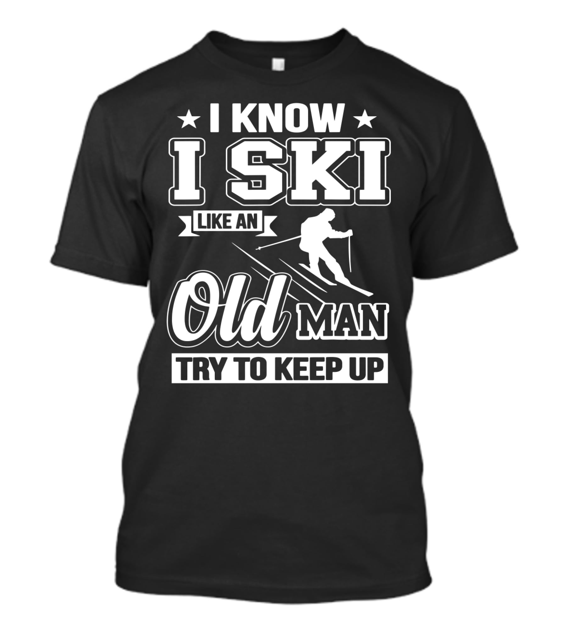 I Know I Ski Like An Old Man Try To Keep Up Skiing Challenge T-Shirt