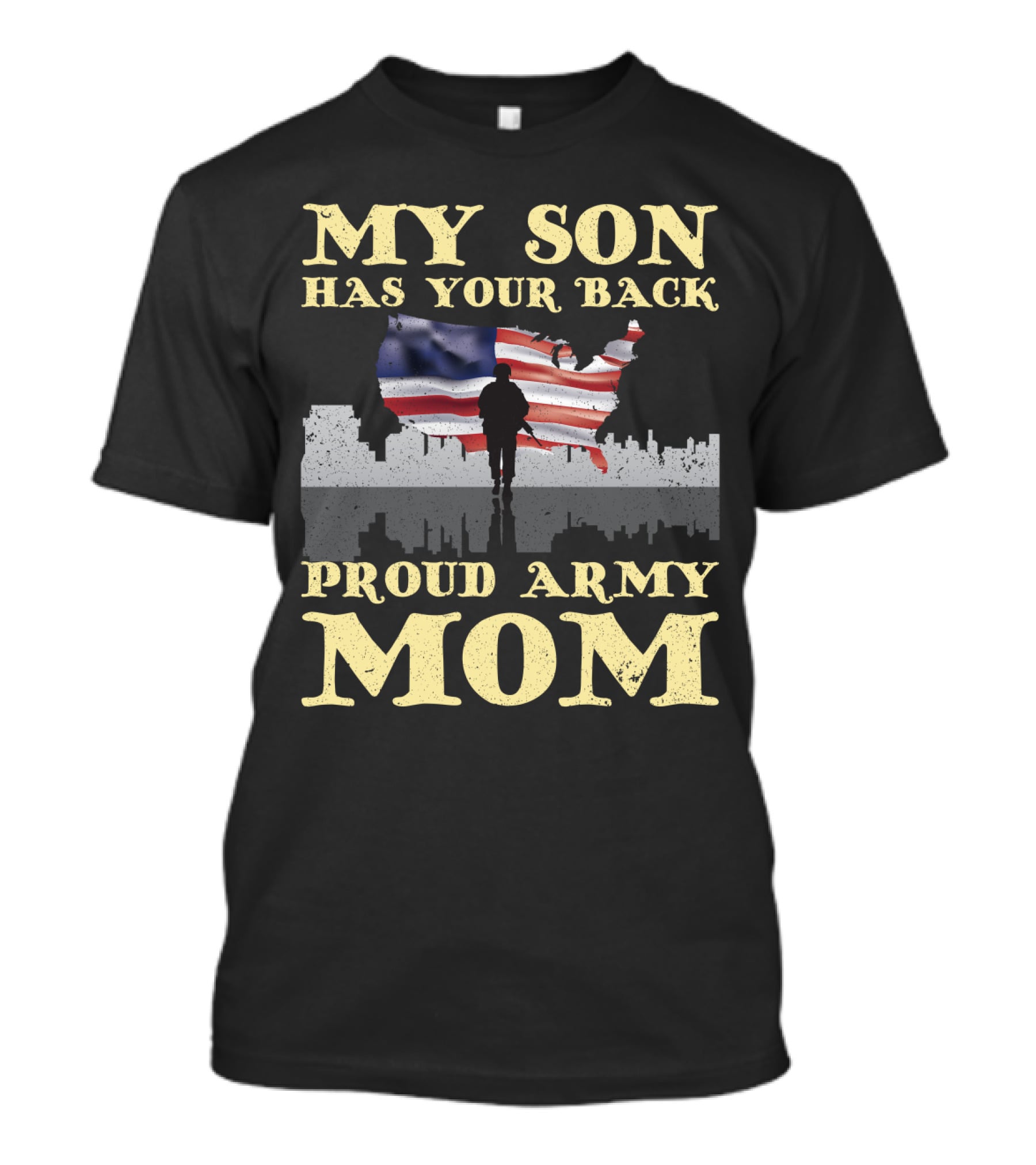 MY SON HAS YOUR BACK PROUD ARMY MOM T-Shirt