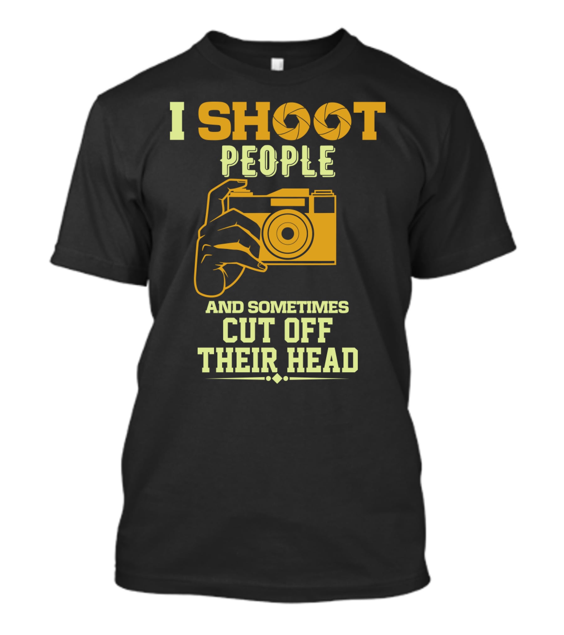 I Shoot People Camera Humor Sometimes Cut Off Their Head T-Shirt