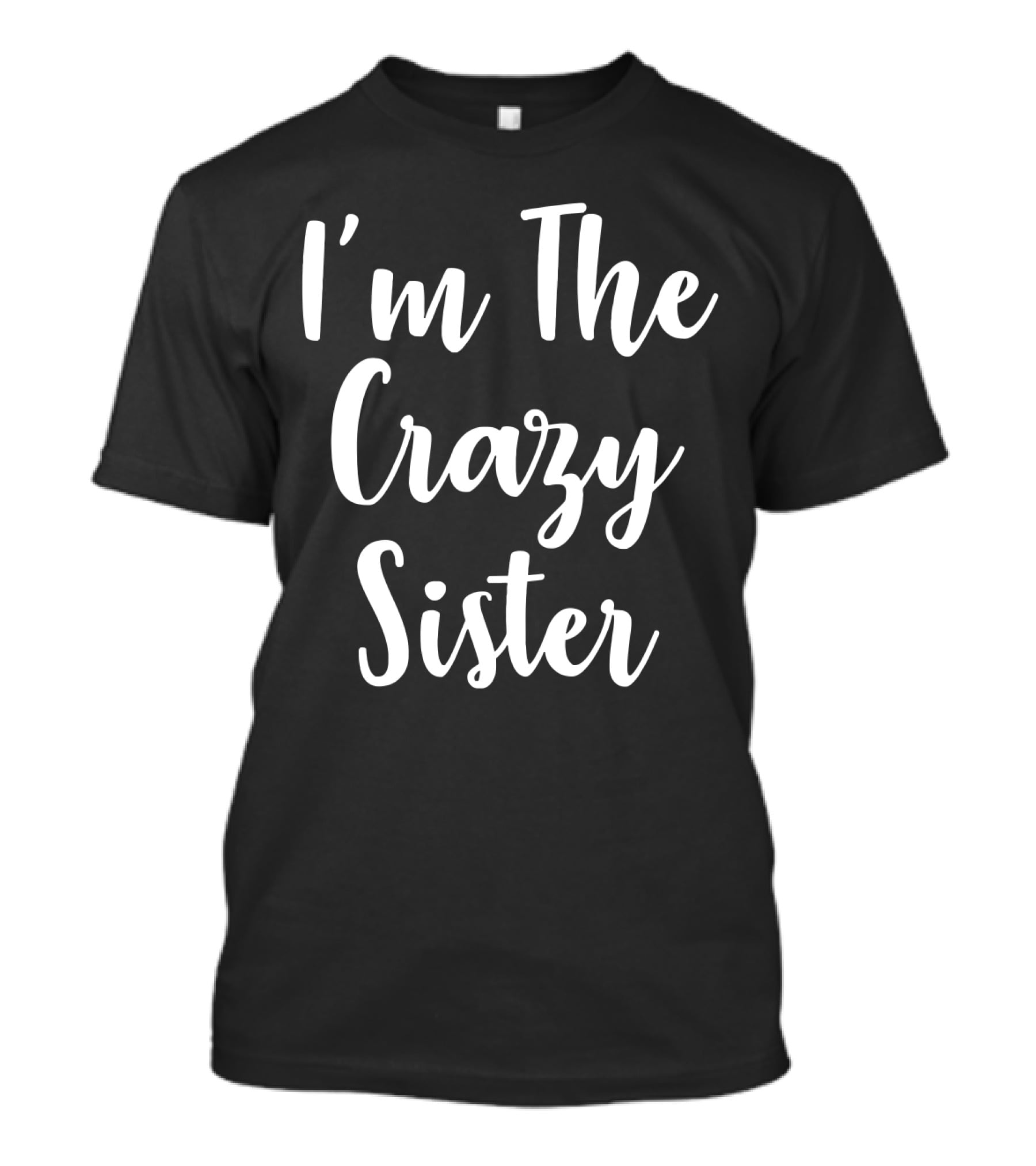 I'm The Crazy Sister Fun Statement For Sibling Humor T-Shirt