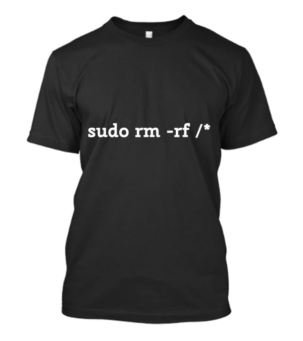 Sudo Rm Rf Linux Command Line Humor T-Shirt