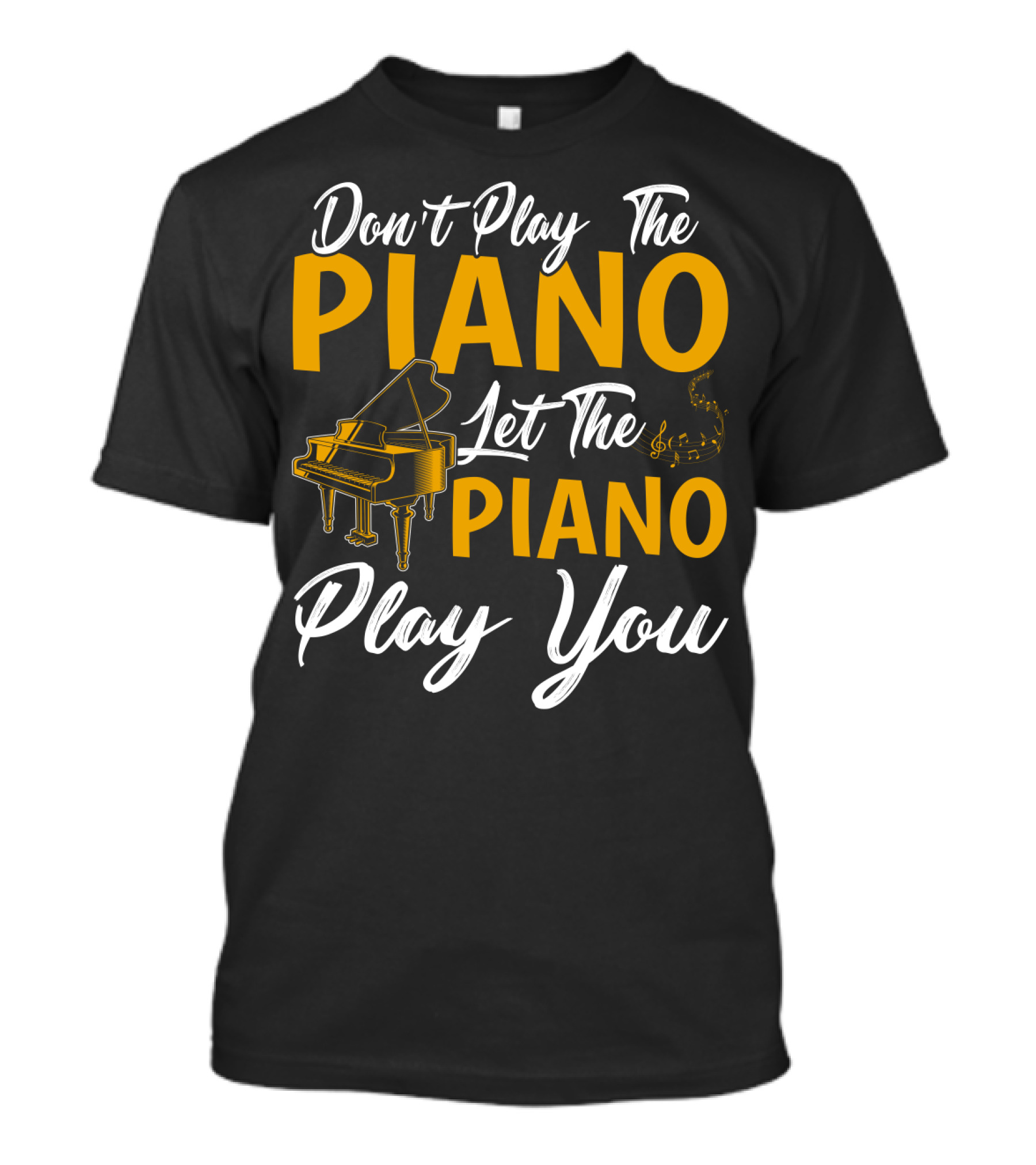 Don't Play The Piano Let The Piano Play You T-Shirt