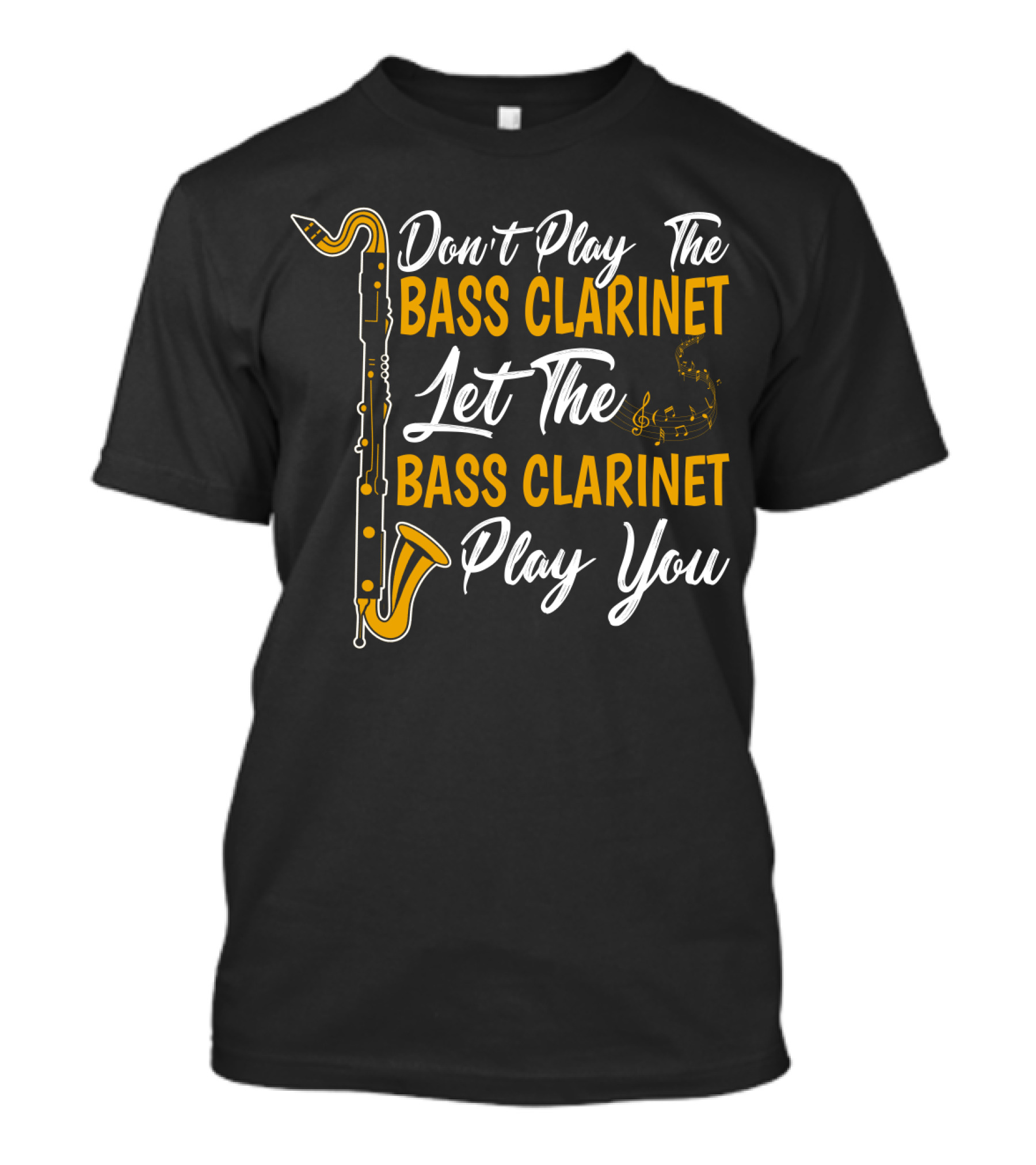 Don't Play The Bass Clarinet Let The Bass Clarinet Play You T-Shirt