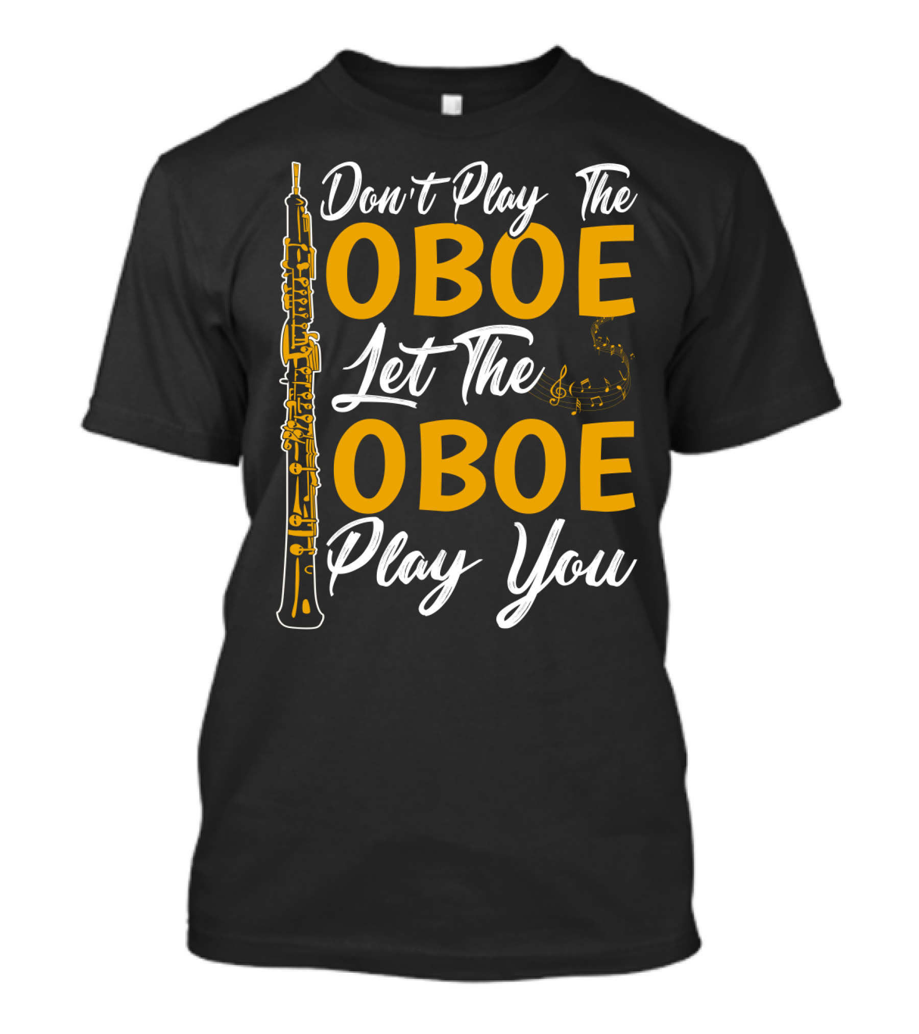 Don't Play The Oboe Let The Oboe Play You T-Shirt
