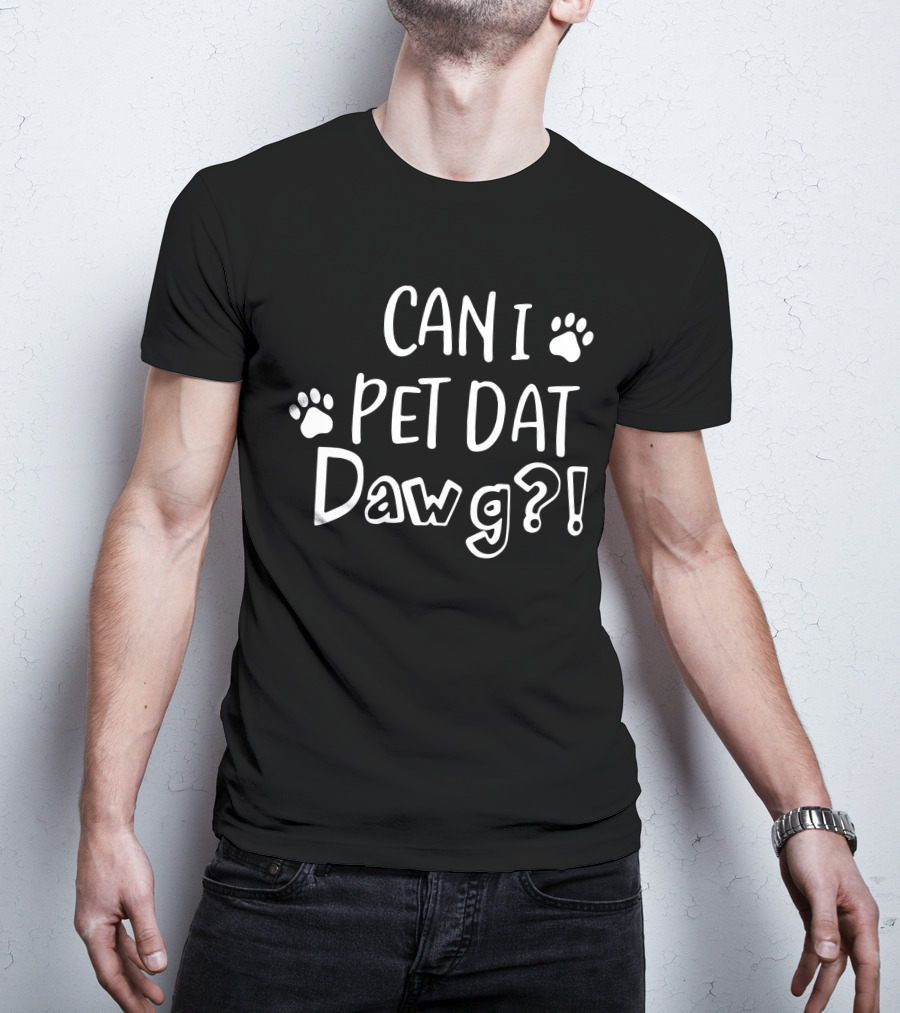 Can I Pet Dat Dawg? T-Shirt