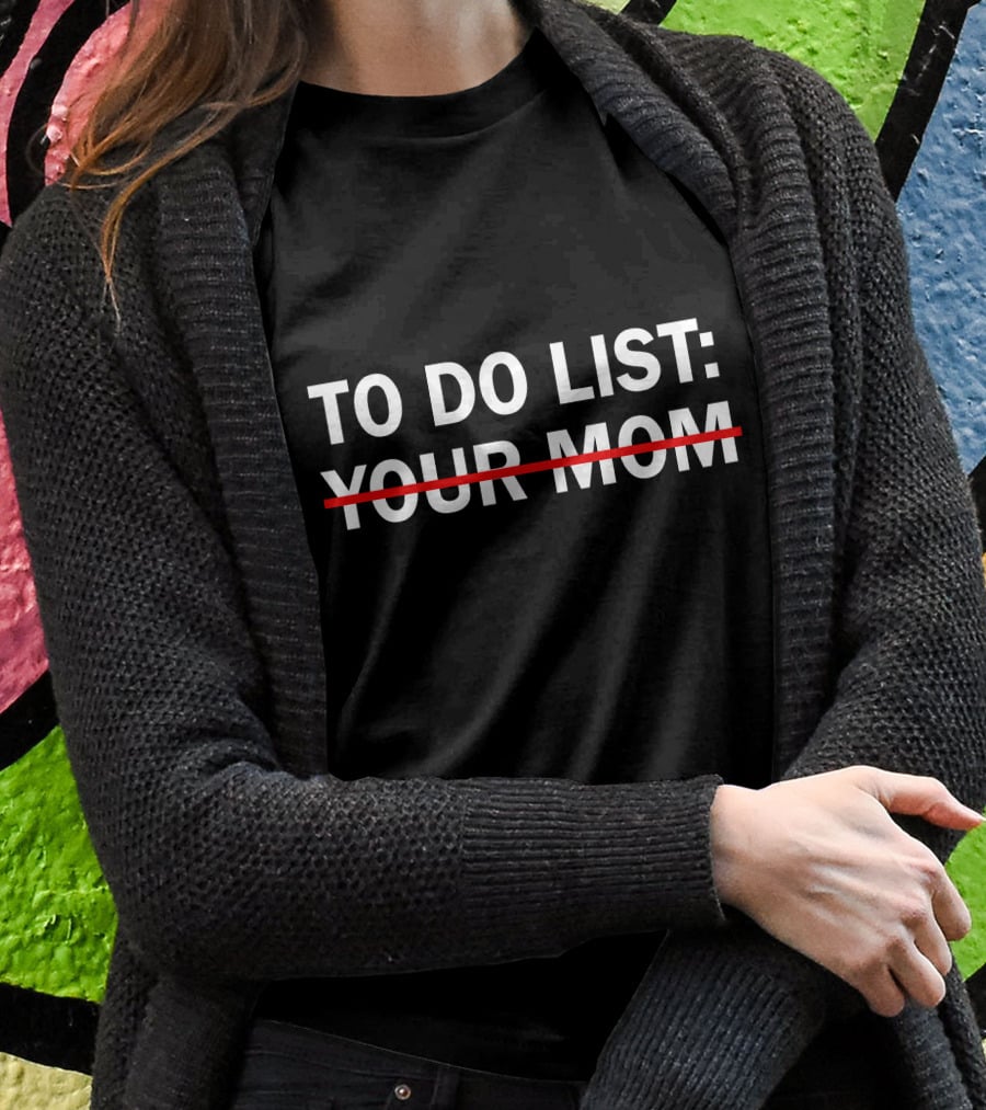 To Do List Your Mom Strikethrough Humor T-Shirt