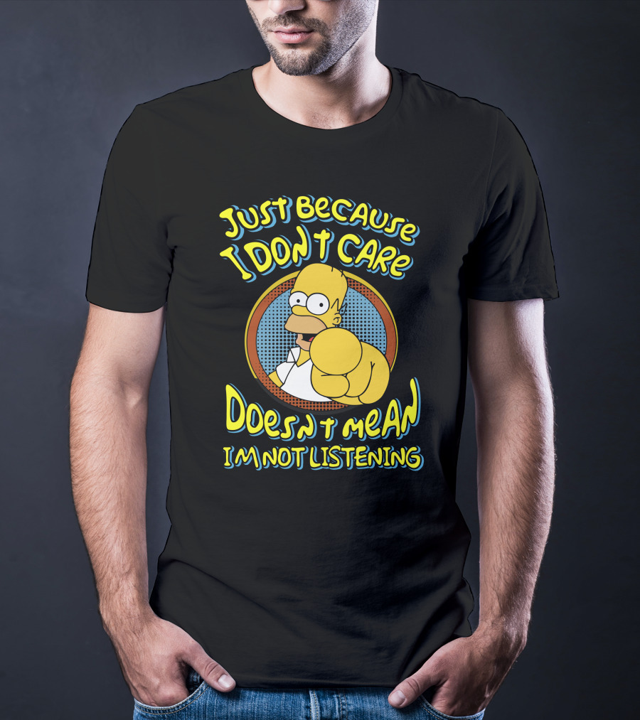 Just Because I Don't Care Doesn't Mean I'm Not Listening T-Shirt