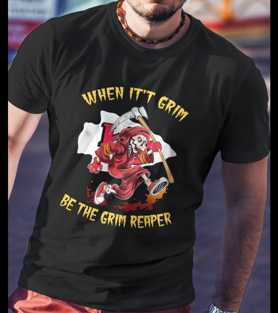 WHEN IT'T GRIM BE THE GRIM REAPER T-Shirt