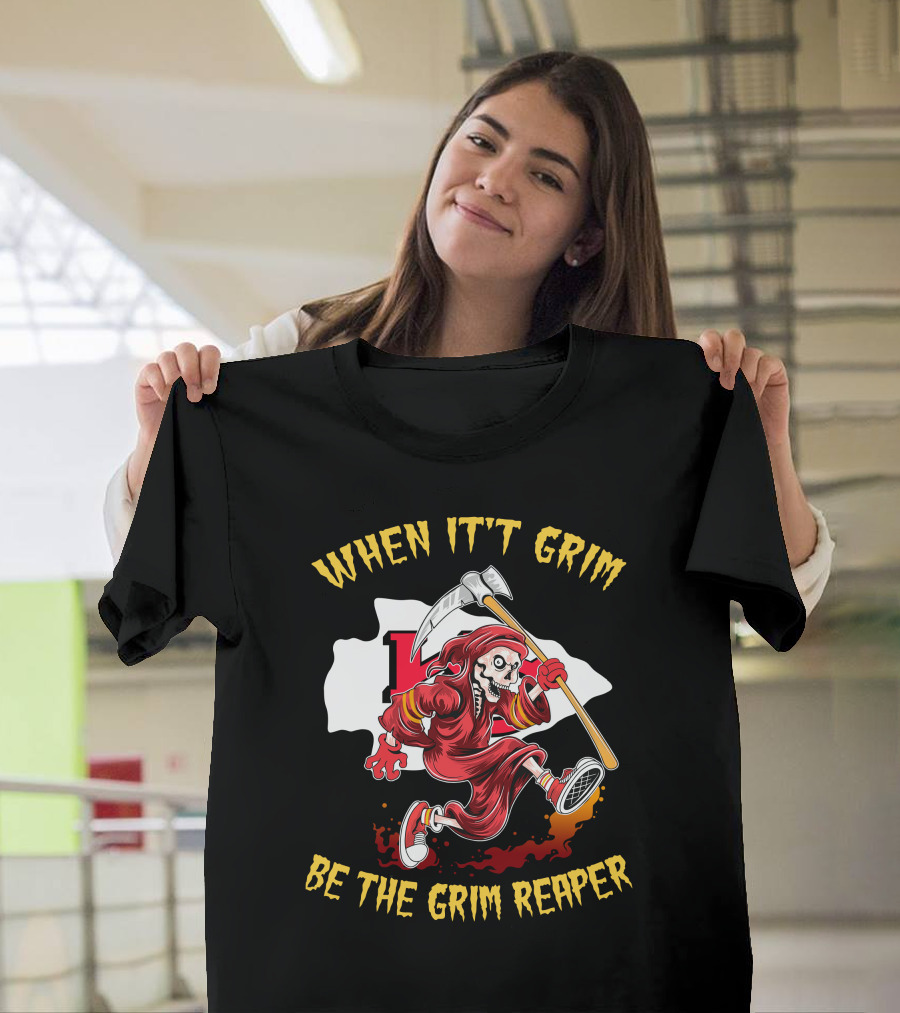 WHEN IT'T GRIM BE THE GRIM REAPER T-Shirt
