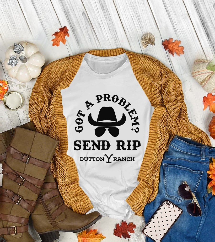 Got A Problem Send Rip Dutton Ranch Rip Wheeler T-Shirt