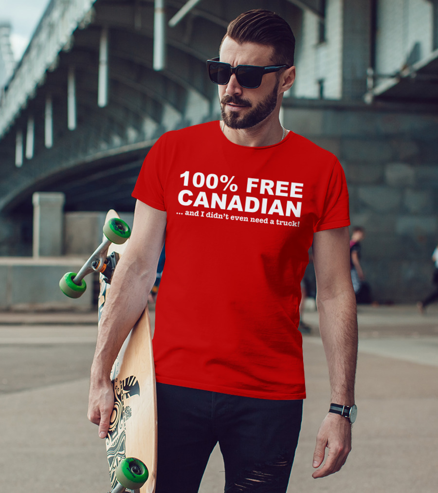 100% Free Canadian And I Didn't Even Need A Truck T-Shirt