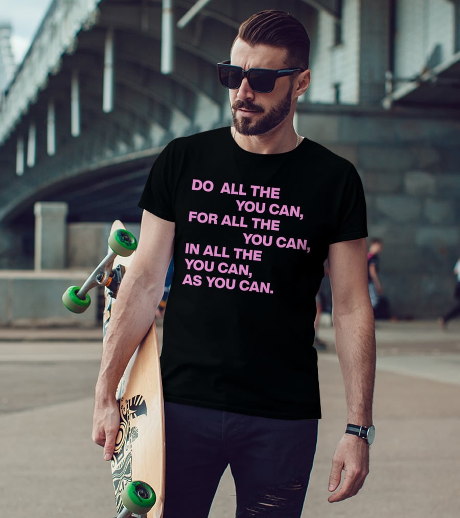 Do All The You Can For All The You Can IN All The You Can As You Can T-Shirt