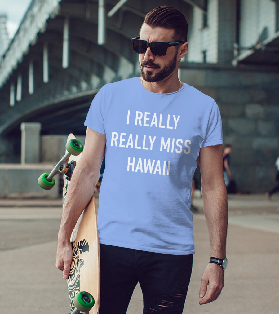 I Really Really Miss Hawaii T-Shirt