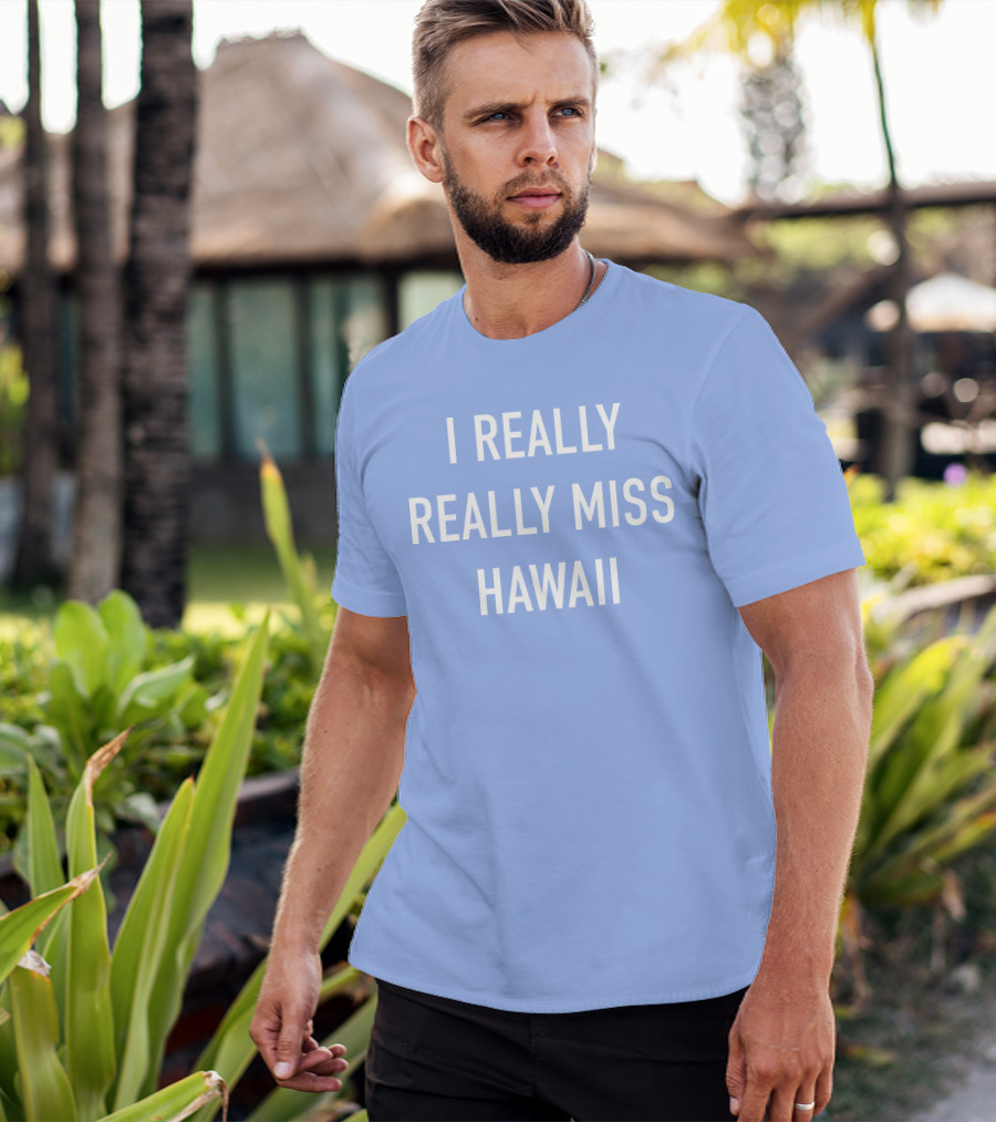 I Really Really Miss Hawaii T-Shirt