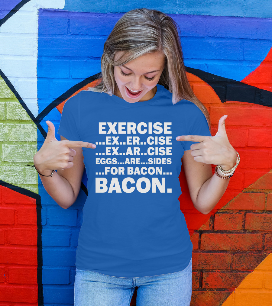 Exercise Exar Cise Eggs Are Sides For Bacon Bacon T-Shirt