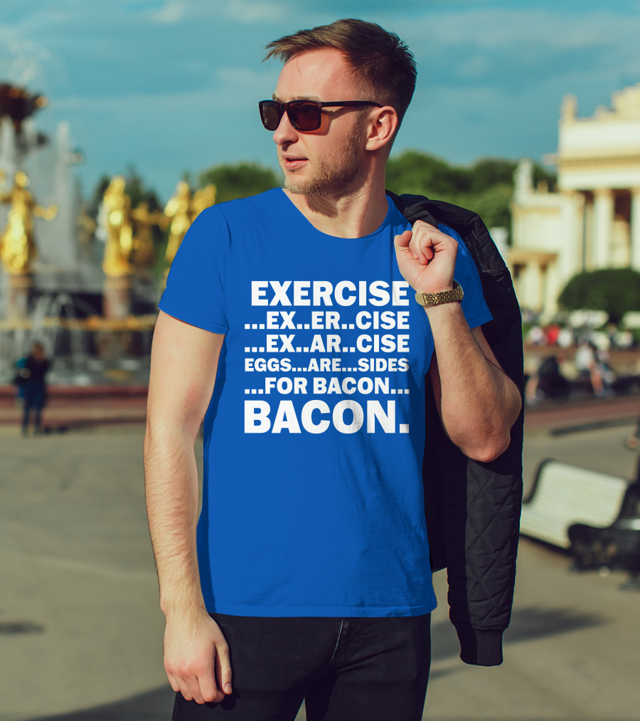 Exercise Exar Cise Eggs Are Sides For Bacon Bacon T-Shirt