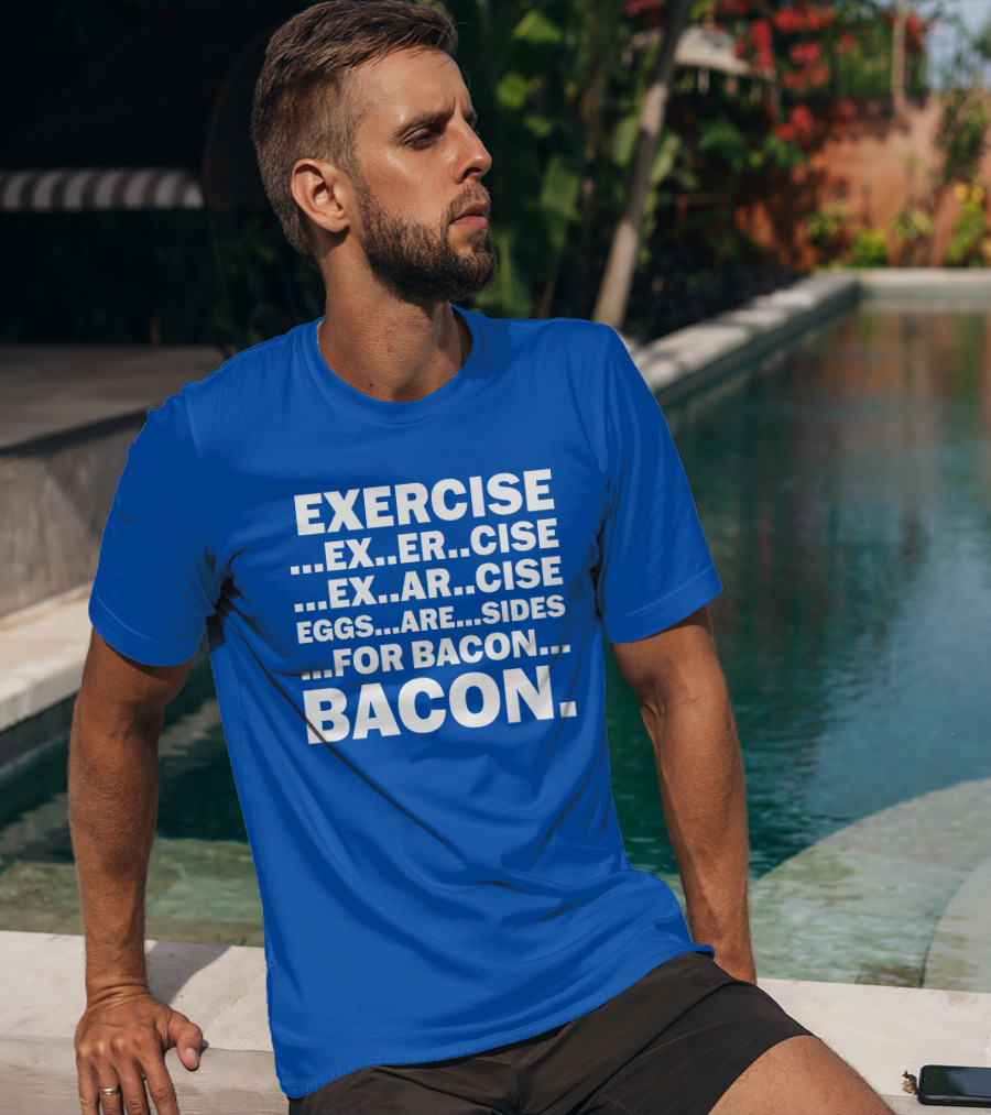 Exercise Exar Cise Eggs Are Sides For Bacon Bacon T-Shirt