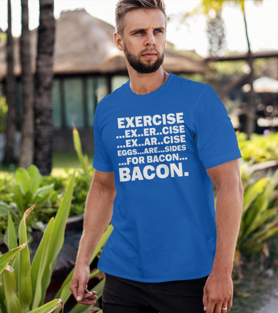 Exercise Exar Cise Eggs Are Sides For Bacon Bacon T-Shirt