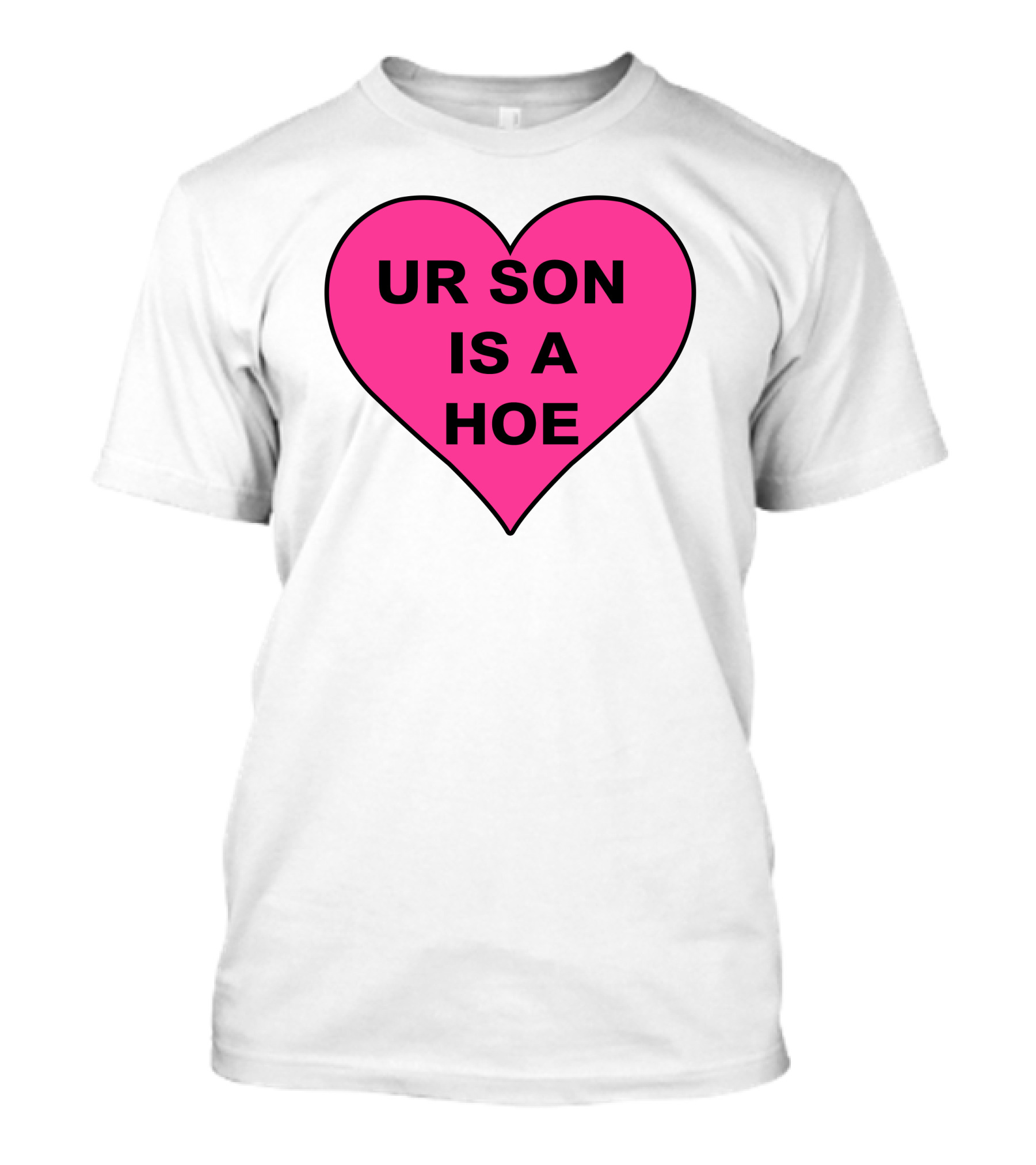UR SON IS A HOE Pink Heart T-Shirt