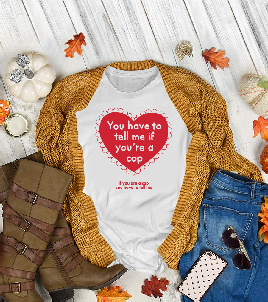 You Have To Tell Me If You're A Cop Red Heart Design If You Are A Cop You Have To Tell Me T-Shirt