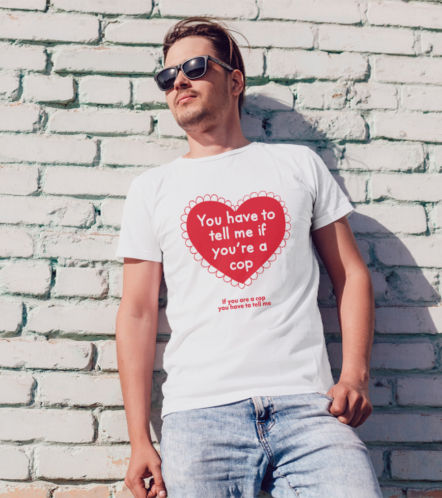 You Have To Tell Me If You're A Cop Red Heart Design If You Are A Cop You Have To Tell Me T-Shirt