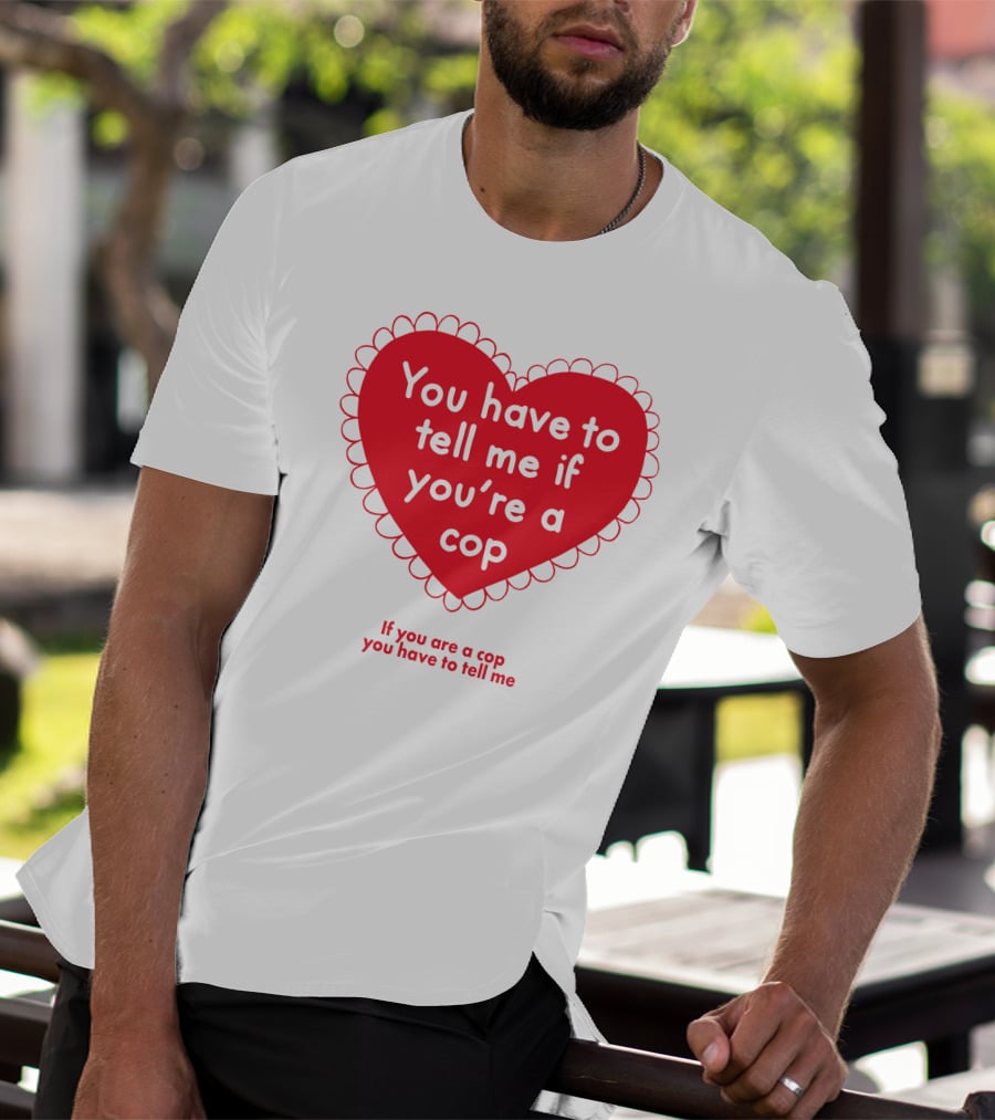 You Have To Tell Me If You're A Cop Red Heart Design If You Are A Cop You Have To Tell Me T-Shirt