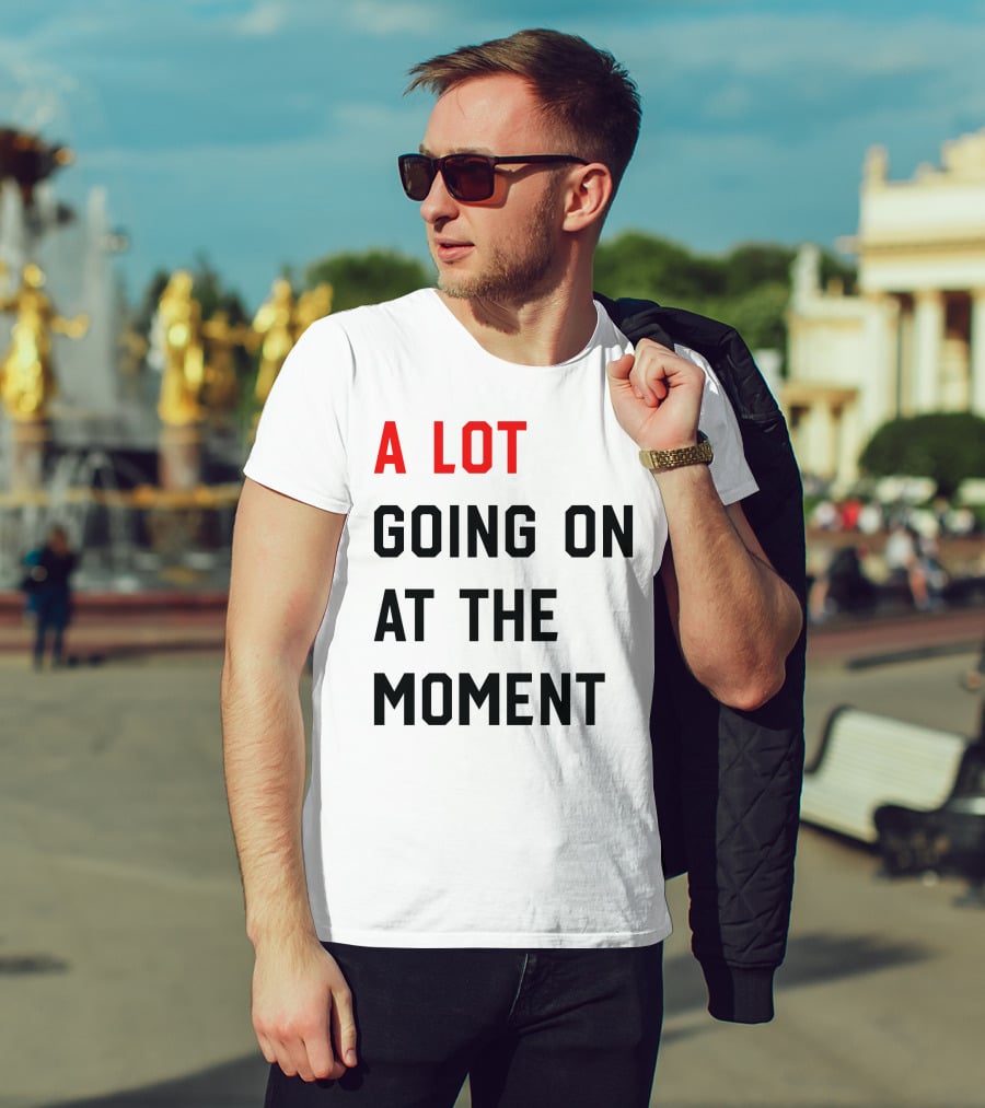 A Lot Going On At The Moment T-Shirt