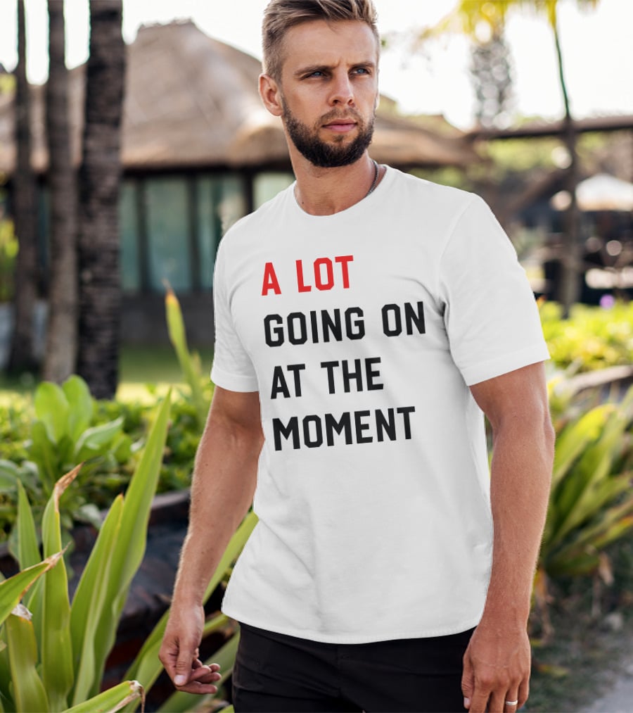 A Lot Going On At The Moment T-Shirt