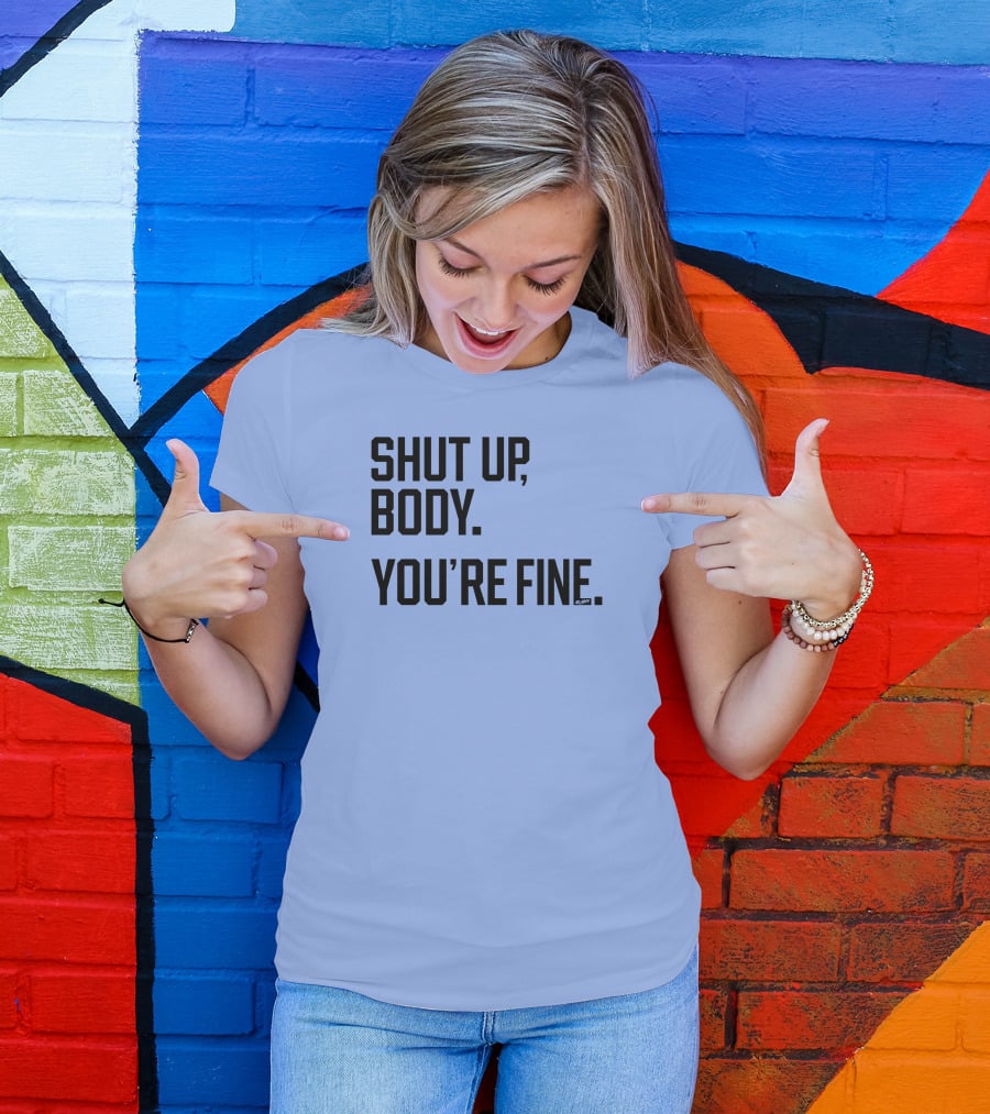 Shut Up Body You're Fine C.PH T-Shirt