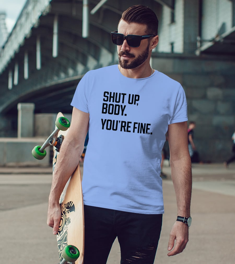 Shut Up Body You're Fine C.PH T-Shirt